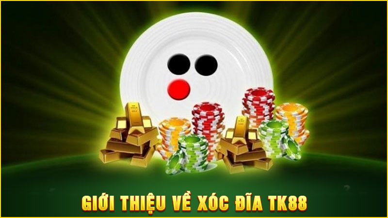 giới thiệu về xóc đĩa tk88
