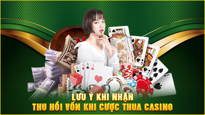lưu ý khi nhận thu hồi vốn khi cược thua casino