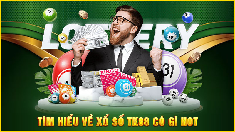 tìm hiểu về xổ số tk88 có gì hot