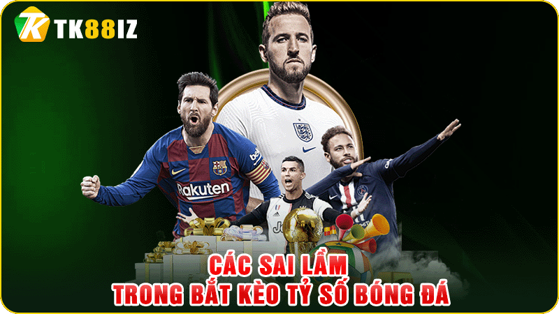 các sai lầm trong bắt kèo tỷ số bóng đá