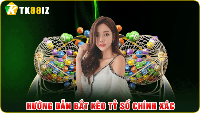 hướng dẫn bắt kèo tỷ số chính xác