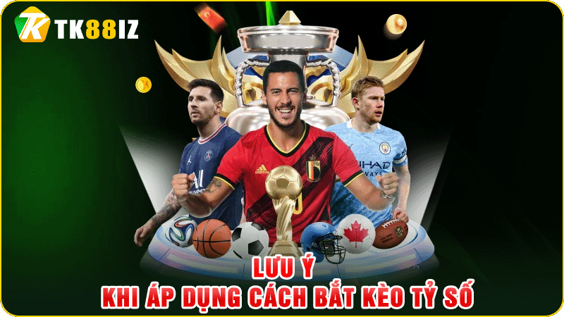 lưu ý khi áp dụng cách bắt kèo tỷ số