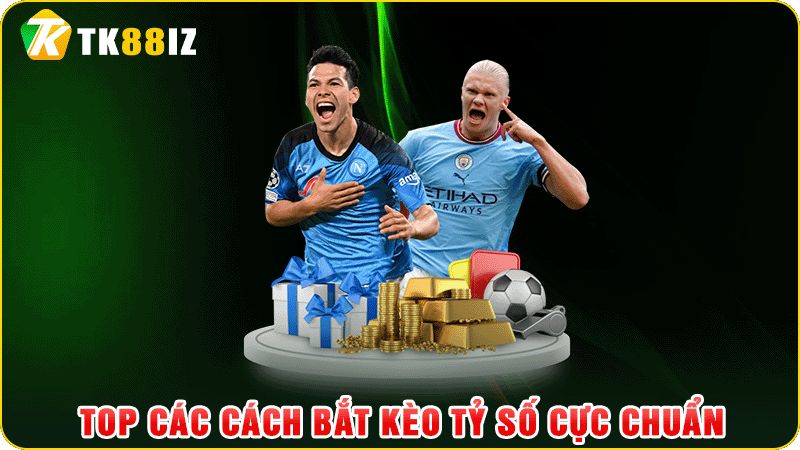top các cách bắt kèo tỷ số cực chuẩn
