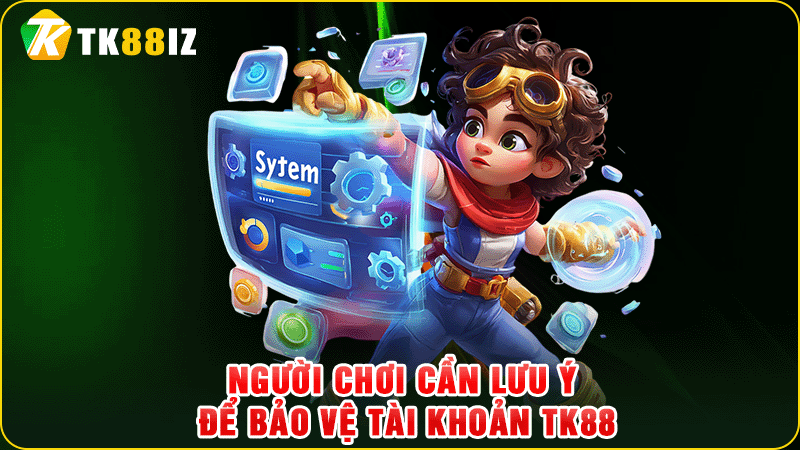 người chơi cần lưu ý để bảo vệ tài khoản tk88